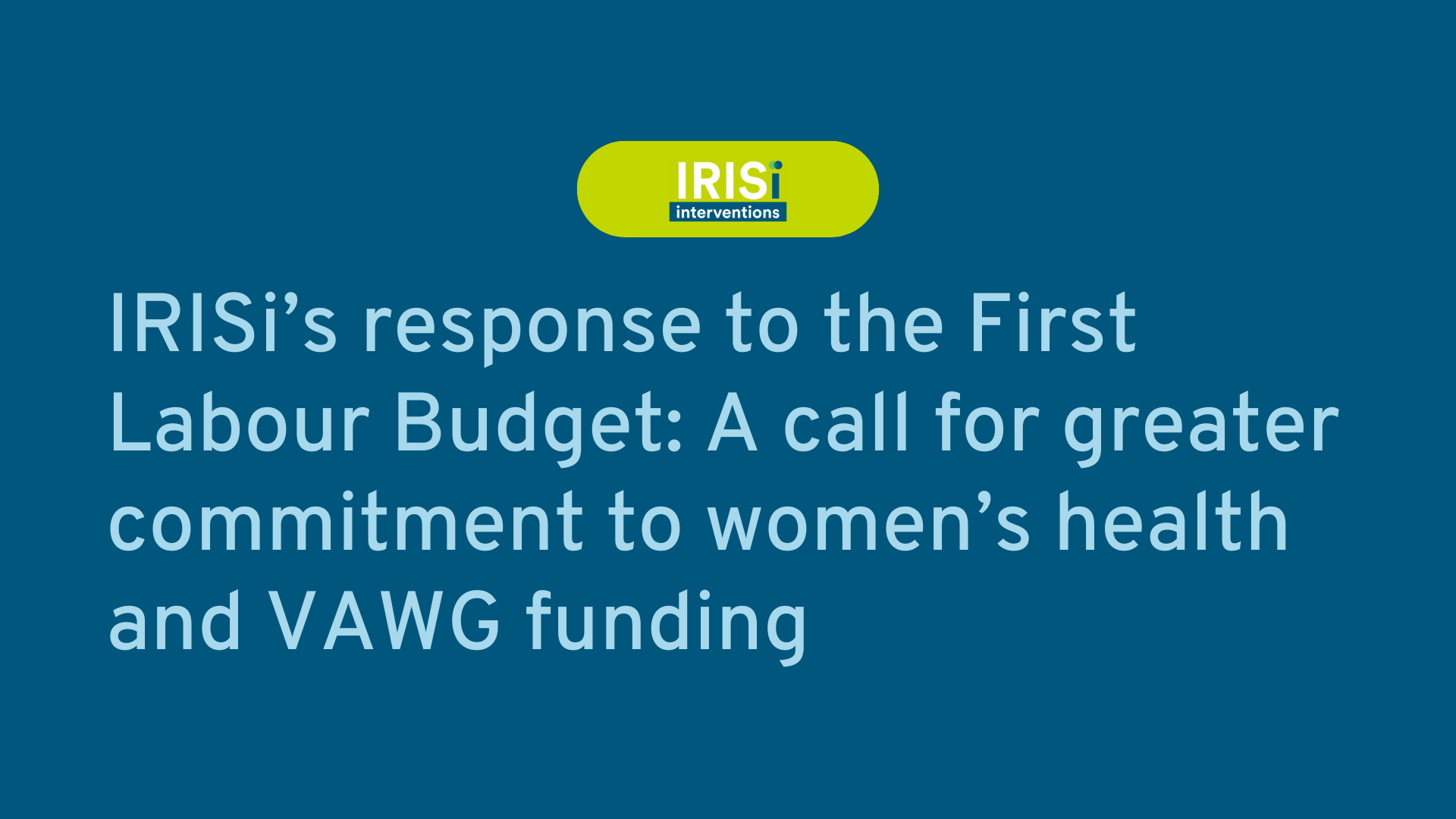 IRISi calls on the government to allocate specific funds within healthcare and public services to achieve its goal of halving VAWG in the next decade and to ensure survivors have the resources to rebuild their lives.